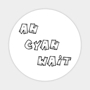 AH CYAH WAIT - IN BLACK Magnet